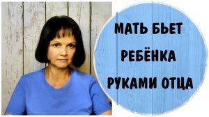 Мать бьет ребенка руками отца *  Насилие над детьми * Токсичная мать * Мать тиран * Домашнее насилие