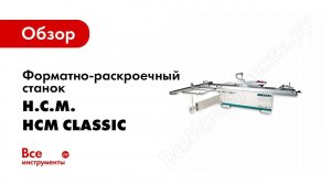 Обзор: Форматно раскроечный станок HCM Classic