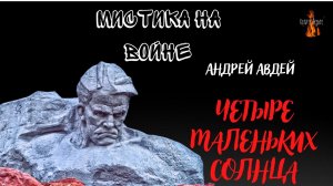 Мистика на Войне: ЧЕТЫРЕ МАЛЕНЬКИХ СОЛНЦА (автор: Андрей Авдей).
