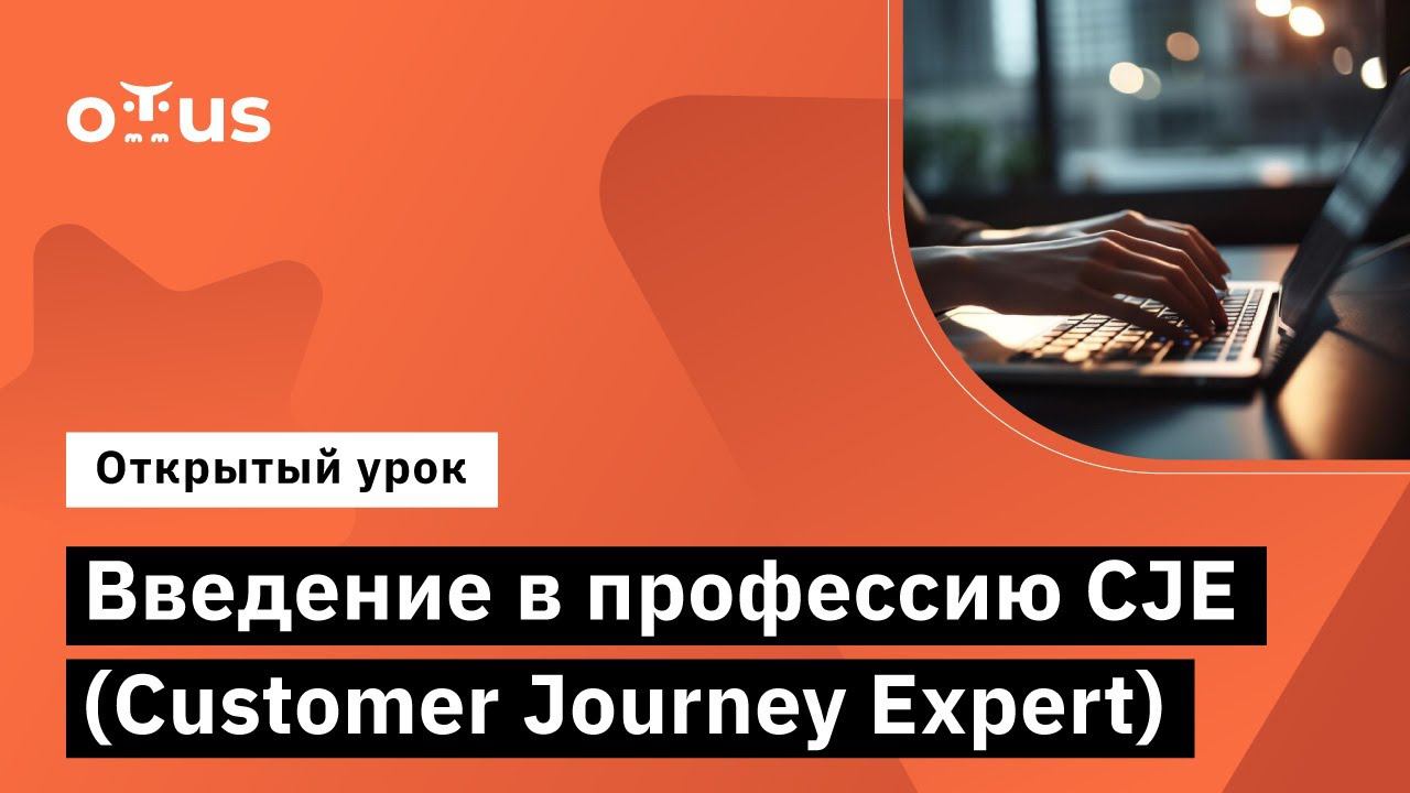 Введение в профессию CJE (Customer Journey Expert) //Курс «CJE / Customer Journey Expert»