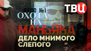 Дело мнимого слепого. Охота на маньяка. Документальный фильм ТВЦ