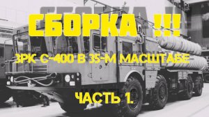 Сборка модели. ЗРК С-400 в 35-м масштабе.