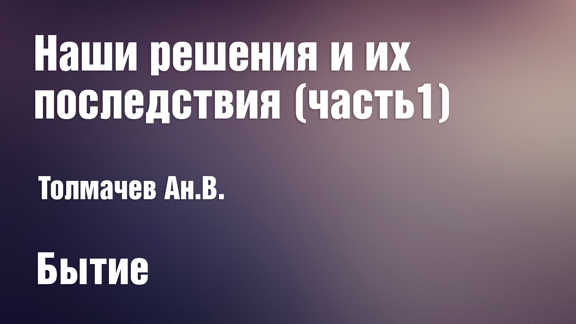 Наши решения и их последствия (часть1) | Толмачев Ан.В. смотреть онлайн