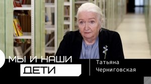 Мы и наши дети. О поиске человека. Татьяна Черниговская.mp4