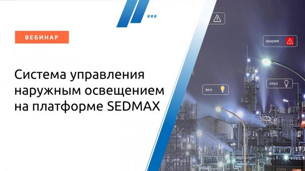 Вебинар. Автоматизированная система управления наружным освещением (АСУНО) на платформе SEDMAX.