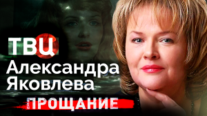 Александра Яковлева. Прощание
