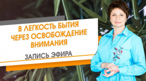 В легкость Бытия через освобождения внимания. Запись эфира. Елена Ачкасова