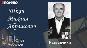 Ткач Михаил Абрамович. Проект "Я помню" Артема Драбкина. Разведчики.