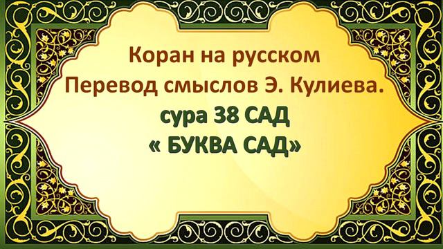 Коран на русскомПеревод смыслов Э. Кулиева.сура 38 САД« БУКВА САД» смотреть онлайн