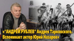 «"Андрей Рублев" Андрея Тарковского. Вспоминает актер Юрий Назаров»