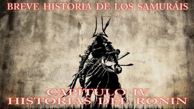 BREVE HISTORIA DE LOS SAMURÁIS. CAPÍTULO IV. HISTORIAS DEL RONIN. смотреть онлайн