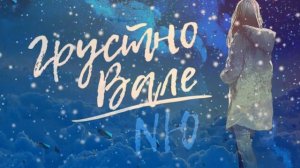 ГРУСТНО ВАЛЕ  ... ( NЮ ) НОВИНКА !!!! ПЕСНЯ  УЖЕ НА ВСЕХ ПЛОЩАДКАХ !!!!