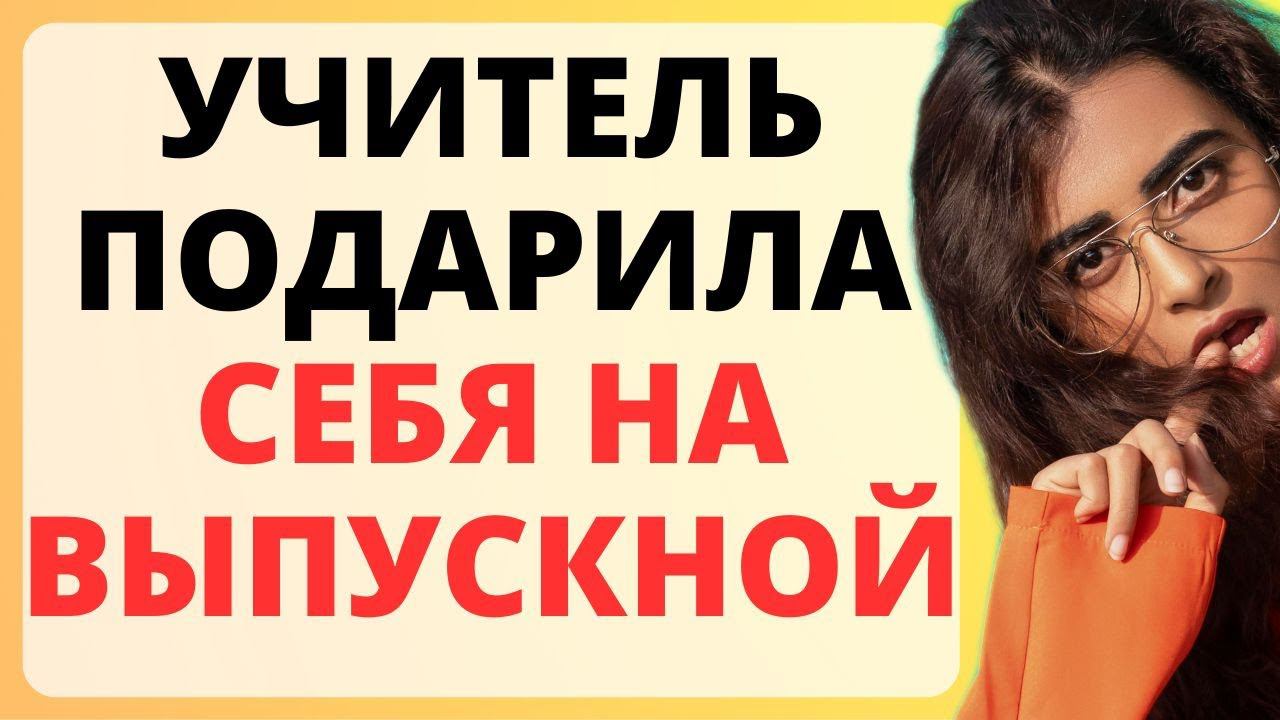 учительница подарила на выпускной СЕБЯ / история из жизни смотреть онлайн