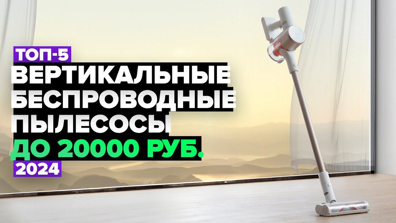 ТОП-5: Лучшие вертикальные беспроводные пылесосы до 20 000 рублей. Рейтинг 2024 года смотреть онлайн