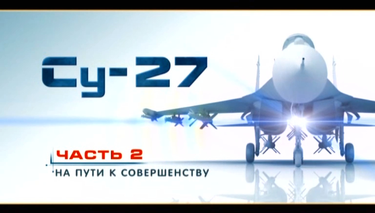 Су-27 "Лучший в мире истребитель" (серия 2/4) "На пути к совершенству" 2010 смотреть онлайн