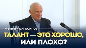 ТАЛАНТ — ЭТО ХОРОШО ИЛИ ПЛОХО? / Алексей Ильич Осипов