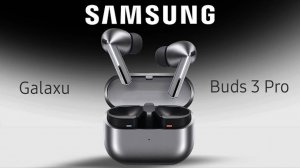 Galaxy Buds 3 и Buds 3 Pro: Последние беспроводные наушники от Samsung