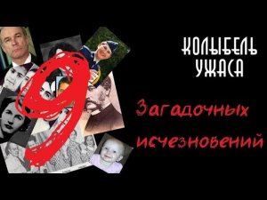 9 Загадочных исчезновений | 9 Исчезнувших | Колыбель ужаса
