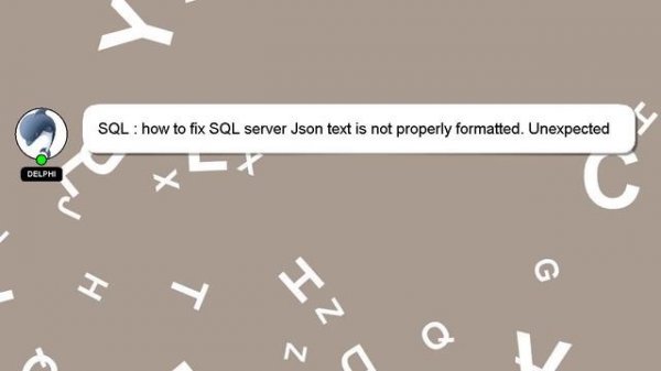 SQL : how to fix SQL server Json text is not properly formatted. Unexpected character is found at p