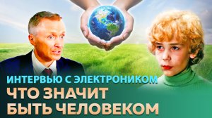 Интервью с Электроником. Что значит быть человеком? Приключения Электроника спустя много лет