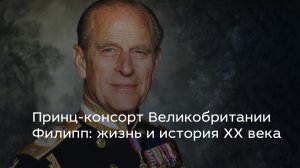 Принц-консорт Великобритании Филипп: жизнь и история XX века
