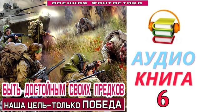 #Аудиокнига. «БЫТЬ ДОСТОЙНЫМ СВОИХ ПРЕДКОВ-6! Наша цель – только Победа». КНИГА 6. #Боевая фантастик смотреть онлайн