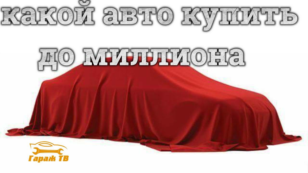 Какой автомобиль купить до миллиона рублей смотреть онлайн