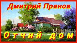 ДМИТРИЙ ПРЯНОВ - ОТЧИЙ ДОМ - ЭТА ДОБРАЯ, СВЕТЛАЯ ПЕСНЯ НЕСЕТ ТЕПЛО ВСЕМ! ХРАНИ БОГ НАШИХ РОДИТЕЛЕЙ!