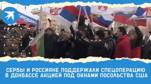 Сербы и россияне поддержали спецоперацию в Донбассе акцией под окнами посольства США