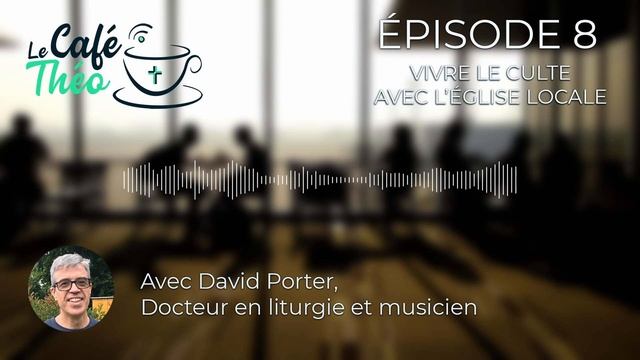 Le Café Théo #8 : Vivre le culte avec l'Eglise locale, avec David Porter смотреть онлайн