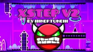 "XSTEP V2" GG! | by IIINEPTUNEIII 
(Geometry dash)