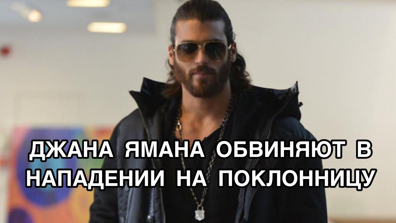 ДЖАНА ЯМАНА ОБВИНЯЮТ В НАПАДЕНИИ НА ПОКЛОННИЦУ. Джан Яман. Can Yaman. Турецкие актёры .