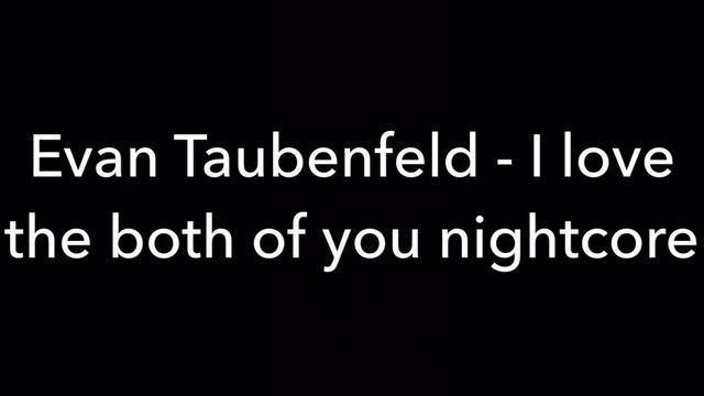 Evan Taubenfeld - I love the both of you nightcore смотреть онлайн