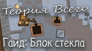 Теория Всего - [ Гайд_ Блок Стекла ]