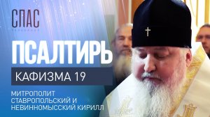 ПСАЛТИРЬ. КАФИЗМА 19. ЧИТАЕТ МИТРОПОЛИТ СТАВРОПОЛЬСКИЙ И НЕВИННОМЫССКИЙ КИРИЛЛ