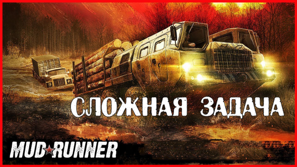 Spintires: MudRunner СЛОЖНАЯ ЗАДАЧА
