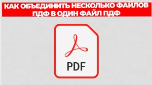 КАК ОБЪЕДИНИТЬ НЕСКОЛЬКО ФАЙЛОВ ПДФ В ОДИН ФАЙЛ ПДФ