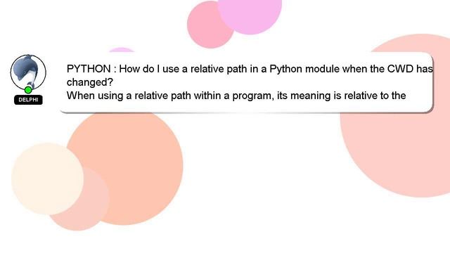 PYTHON : How do I use a relative path in a Python module when the CWD has changed? смотреть онлайн