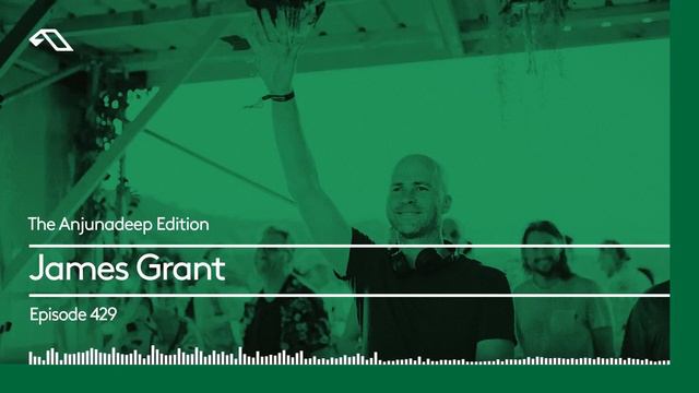 The Anjunadeep Edition 429 With James Grant