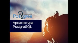 DBA 2. «Администрирование PostgreSQL 9.5. Расширенный курс». Архитектура PostgreSQL. Тема №01