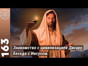 #163 Знакомство с цивилизацией Дисару, спасенной с Венеры. Беседа с Иисусом о любви и полигамии.