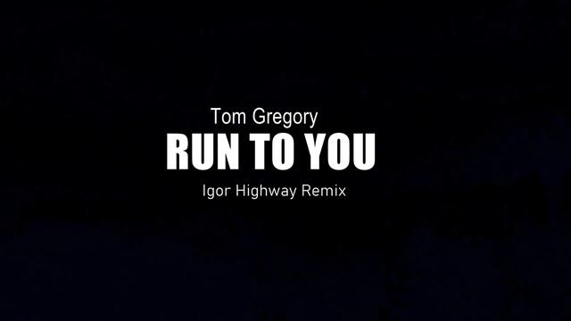 Tom Gregory - Run To You (Igor Highway Remix) смотреть онлайн