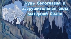 Чудь белоглазая и разрушительная сила матерной брани