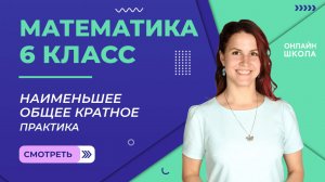 Наименьшее общее кратное. Практика. Часть 3. Урок 4. Математика 6 класс