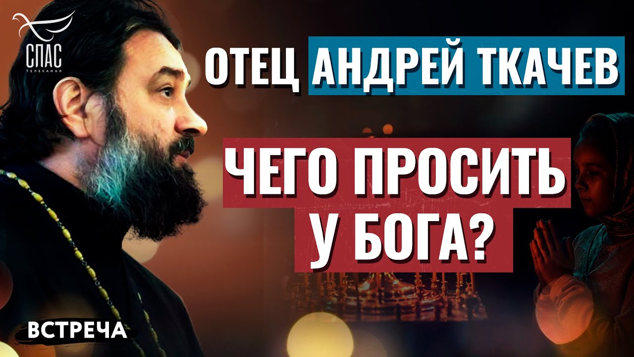 ПРОТОИЕРЕЙ АНДРЕЙ ТКАЧЕВ: ЧЕГО ПРОСИТЬ У БОГА? смотреть онлайн