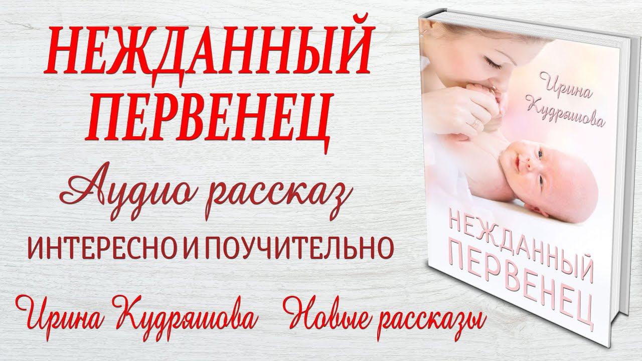 НЕЖДАННЫЙ ПЕРВЕНЕЦ. Новый жизненный аудио рассказ. Ирина Кудряшова смотреть онлайн