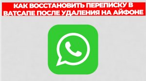 КАК ВОССТАНОВИТЬ ПЕРЕПИСКУ В ВАТСАПЕ ПОСЛЕ УДАЛЕНИЯ НА АЙФОНЕ