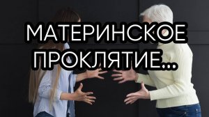 МАТЕРИНСКОЕ ПРОКЛЯТИЕ...