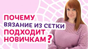 Почему вязание из сетки так хорошо подходит новичкам | Творческая среда с Ириной Невзоровой