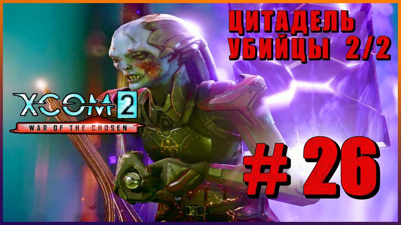 XCOM 2 War of the Chosen ➤ Прохождение - Часть 26 ➤ ЦИТАДЕЛЬ УБИЙЦЫ - 2/2 ЧАСТЬ #XCOM2 смотреть онлайн